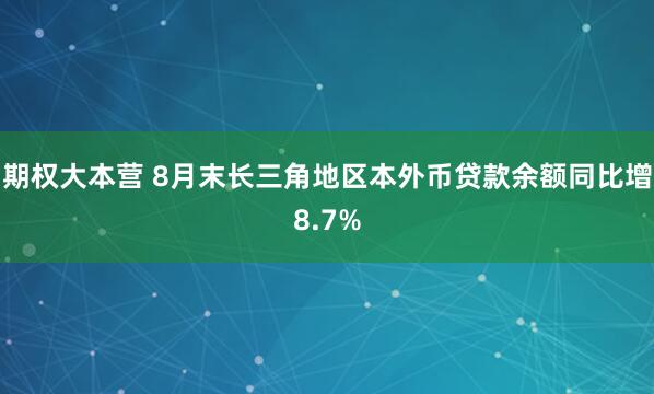期权大本营 8月末长三角地区本外币贷款余额同比增8.7%