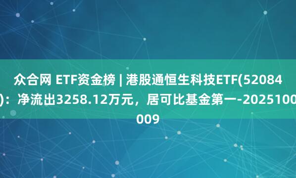 众合网 ETF资金榜 | 港股通恒生科技ETF(520840)：净流出3258.12万元，居可比基金第一-20251009